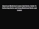 Read American Medicinal Leaves And Herbs Guide To Collecting Herbs and Using Medicinal Herbs