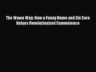 [Read PDF] The Wawa Way: How a Funny Name and Six Core Values Revolutionized Convenience Ebook