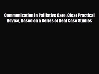 Download Communication in Palliative Care: Clear Practical Advice Based on a Series of Real