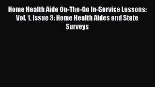 Read Home Health Aide On-The-Go In-Service Lessons: Vol. 1 Issue 3: Home Health Aides and State