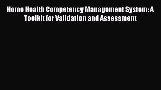 Read Home Health Competency Management System: A Toolkit for Validation and Assessment Ebook