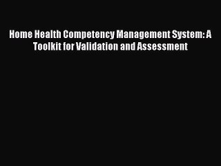 Read Home Health Competency Management System: A Toolkit for Validation and Assessment Ebook