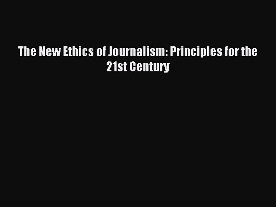[Read PDF] The New Ethics of Journalism: Principles for the 21st Century Ebook Free