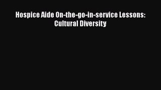 Read Hospice Aide On-the-go-in-service Lessons: Cultural Diversity PDF Online