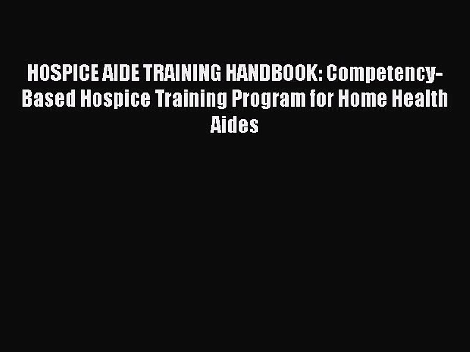 Read HOSPICE AIDE TRAINING HANDBOOK: Competency-Based Hospice Training Program for Home Health