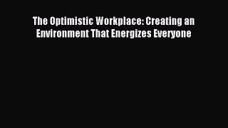 [Read PDF] The Optimistic Workplace: Creating an Environment That Energizes Everyone Ebook