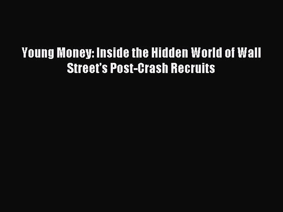 [Read PDF] Young Money: Inside the Hidden World of Wall Street's Post-Crash Recruits Ebook