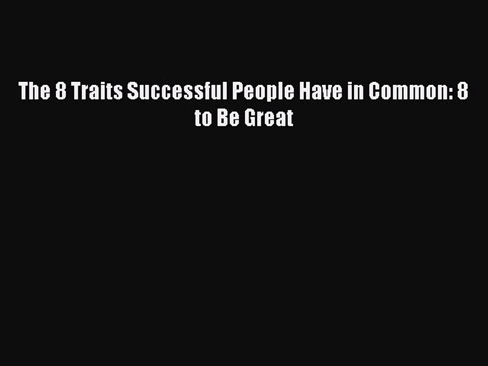 [Read PDF] The 8 Traits Successful People Have in Common: 8 to Be Great Download Online