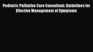 Read Pediatric Palliative Care Consultant: Guidelines for Effective Management of Symptoms