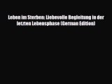 Download Leben im Sterben: Liebevolle Begleitung in der letzten Lebensphase (German Edition)