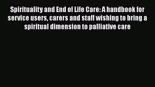 Read Spirituality and End of Life Care: A handbook for service users carers and staff wishing