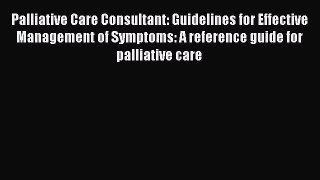 Read Palliative Care Consultant: Guidelines for Effective Management of Symptoms: A reference