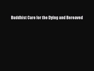 Read Buddhist Care for the Dying and Bereaved PDF Online