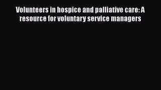 Read Volunteers in hospice and palliative care: A resource for voluntary service managers Book