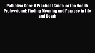 Read Palliative Care: A Practical Guide for the Health Professional: Finding Meaning and Purpose