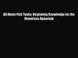 Download All About Fish Tanks: Beginning Knowledge for the Wondrous Aquarium Book Online
