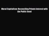 One of the best Moral Capitalism: Reconciling Private Interest with the Public Good