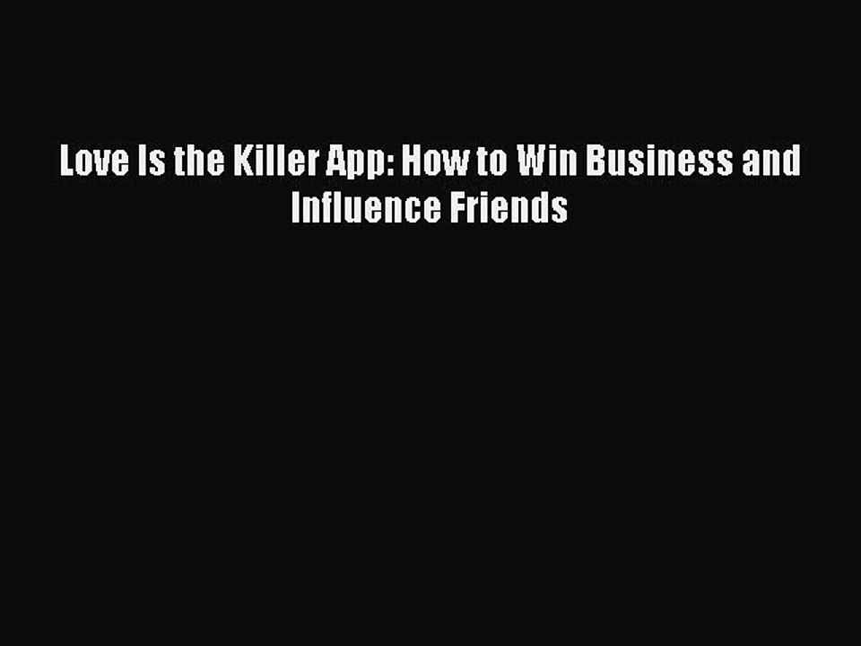 [Read PDF] Love Is the Killer App: How to Win Business and Influence Friends Download Free