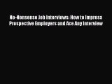 READ book No-Nonsense Job Interviews: How to Impress Prospective Employers and Ace Any Interview