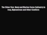 [PDF] The Silver Star: Navy and Marine Corps Gallantry in Iraq Afghanistan and Other Conflicts