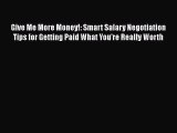 READ book Give Me More Money!: Smart Salary Negotiation Tips for Getting Paid What You're