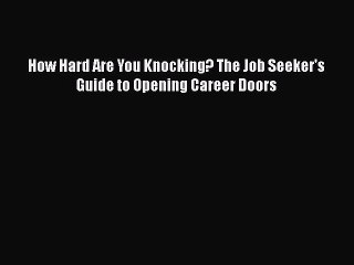 READ book How Hard Are You Knocking? The Job Seeker's Guide to Opening Career Doors  FREE