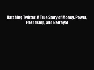 [Read PDF] Hatching Twitter: A True Story of Money Power Friendship and Betrayal Download Online