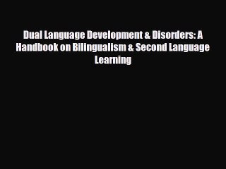 Read Dual Language Development & Disorders: A Handbook on Bilingualism & Second Language Learning