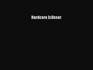 [Read PDF] Hardcore [c]loser Download Free