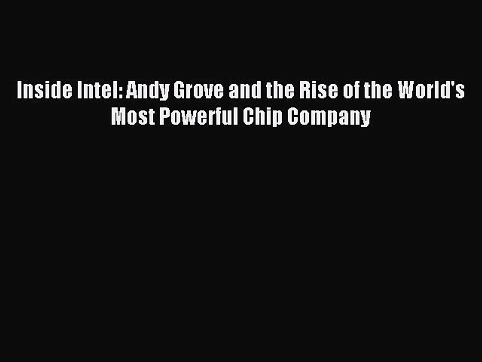 [Read PDF] Inside Intel: Andy Grove and the Rise of the World's Most Powerful Chip Company