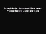 [Read PDF] Strategic Project Management Made Simple: Practical Tools for Leaders and Teams
