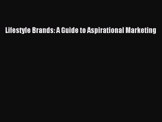 [Read PDF] Lifestyle Brands: A Guide to Aspirational Marketing Download Online
