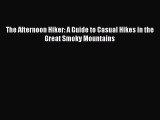 Read The Afternoon Hiker: A Guide to Casual Hikes in the Great Smoky Mountains Ebook Free