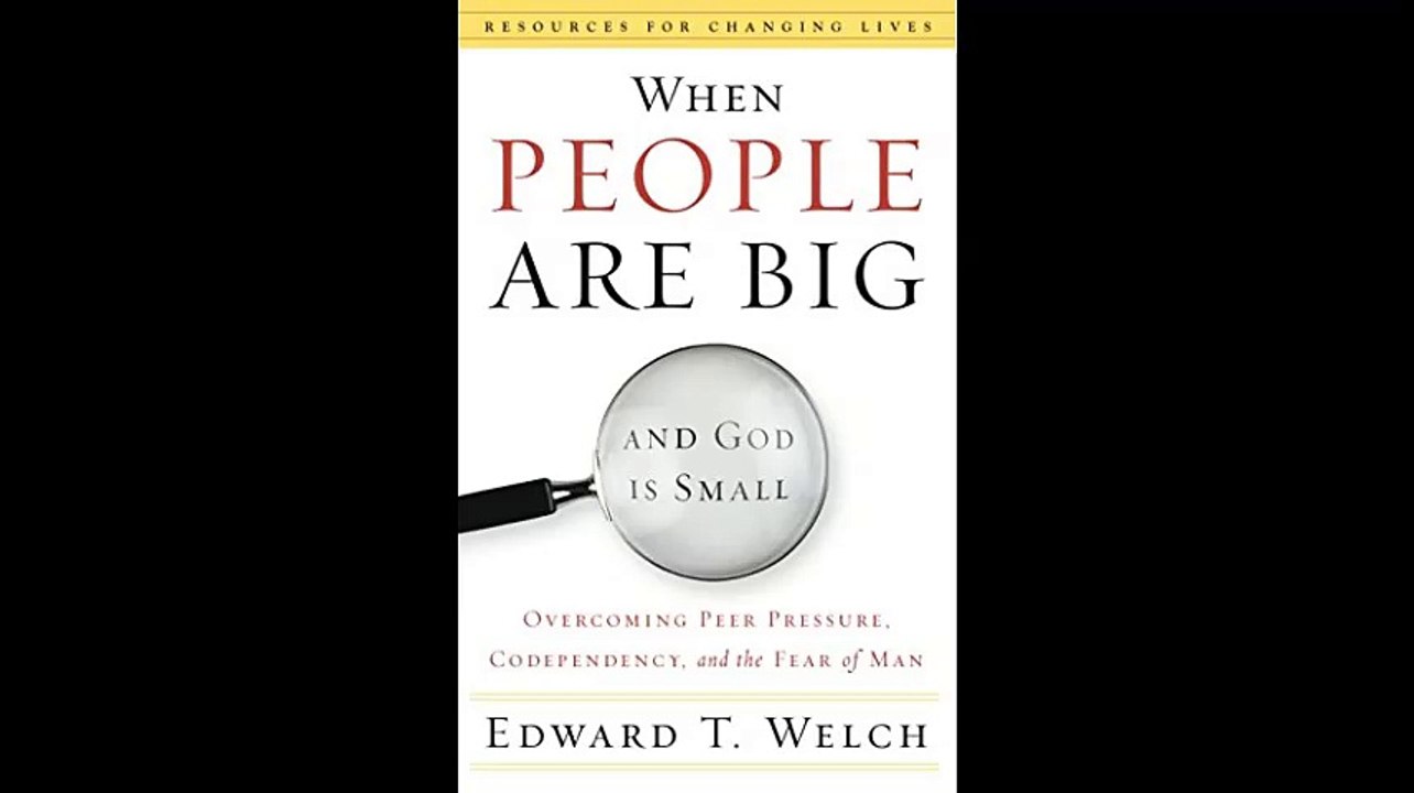 When People Are Big and God is Small Overcoming Peer Pressure Codependency and the Fear of Man Resources for