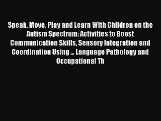 Read Speak Move Play and Learn With Children on the Autism Spectrum: Activities to Boost Communication