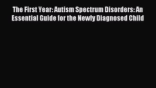Read The First Year: Autism Spectrum Disorders: An Essential Guide for the Newly Diagnosed
