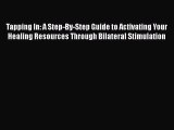 Read Tapping In: A Step-By-Step Guide to Activating Your Healing Resources Through Bilateral