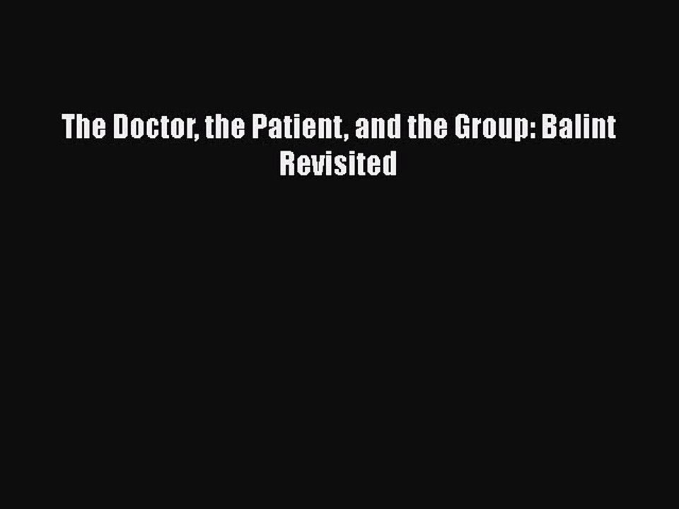 PDF The Doctor the Patient and the Group: Balint Revisited  Read Online