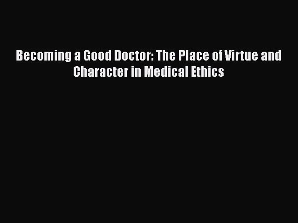 Download Becoming a Good Doctor: The Place of Virtue and Character in Medical Ethics  Read