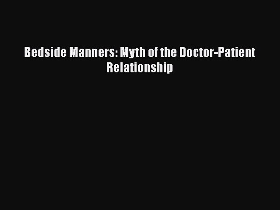 PDF Bedside Manners: Myth of the Doctor-Patient Relationship  Read Online