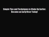 Download Simple Tips and Techniques to Wake Up Earlier: Become an Early Riser Today! PDF Free