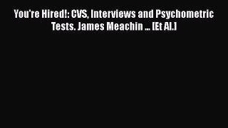 FREE PDF You're Hired!: CVS Interviews and Psychometric Tests. James Meachin ... [Et Al.]