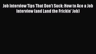 Free [PDF] Downlaod Job Interview Tips That Don't Suck: How to Ace a Job Interview (and Land