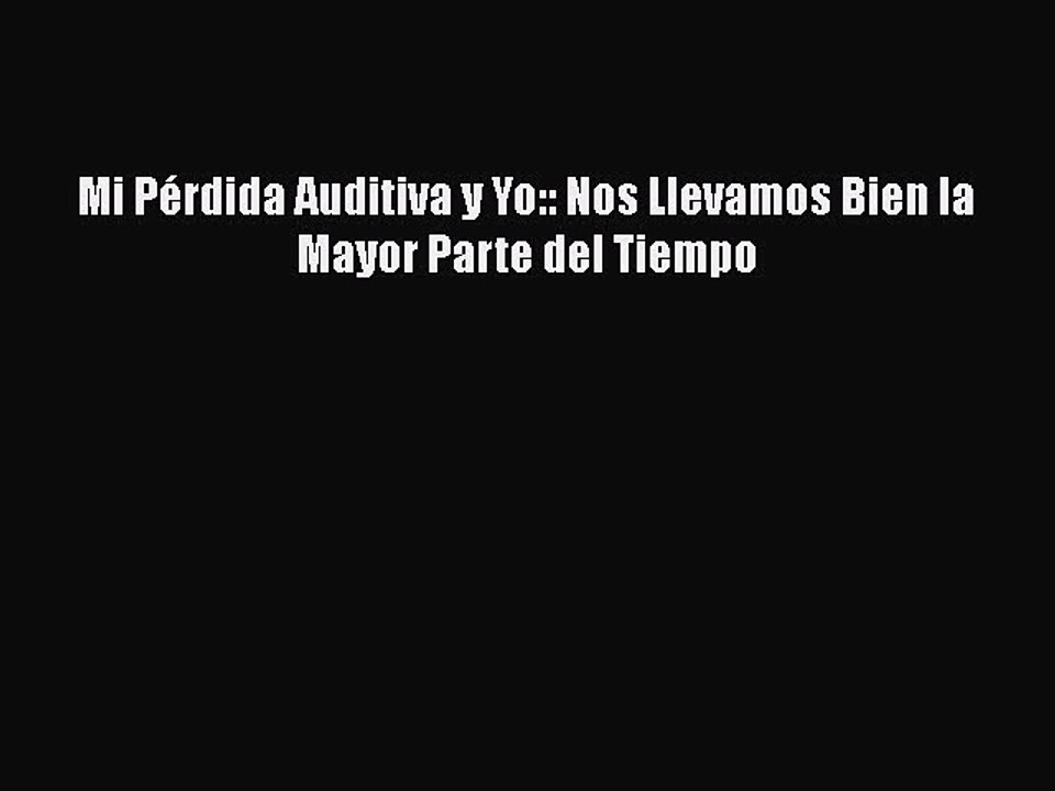 Download Mi Pérdida Auditiva y Yo:: Nos Llevamos Bien la Mayor Parte del Tiempo  EBook