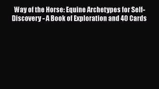 Read Way of the Horse: Equine Archetypes for Self-Discovery - A Book of Exploration and 40