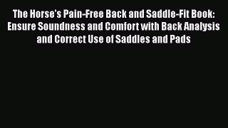 Read The Horse's Pain-Free Back and Saddle-Fit Book: Ensure Soundness and Comfort with Back