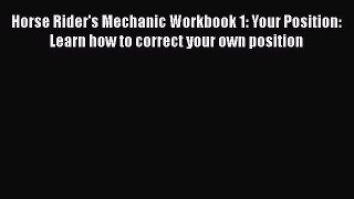 Read Horse Rider's Mechanic Workbook 1: Your Position: Learn how to correct your own position
