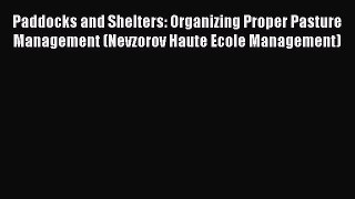 Read Paddocks and Shelters: Organizing Proper Pasture Management (Nevzorov Haute Ecole Management)