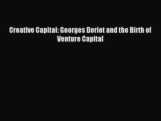 [Read PDF] Creative Capital: Georges Doriot and the Birth of Venture Capital Download Free