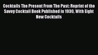 Read Cocktails The Present From The Past: Reprint of the Savoy Cocktail Book Published in 1930